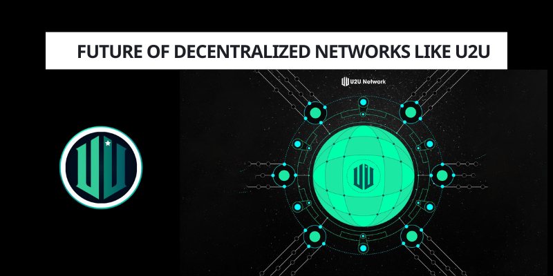 Future of Decentralized Networks Like U2U Network