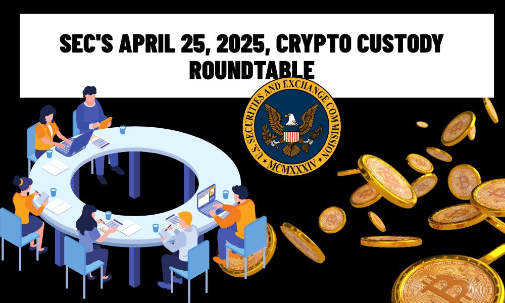 SEC's Second Crypto Hearing on April 25, 2025: Shaping the Future of Digital Asset Regulation